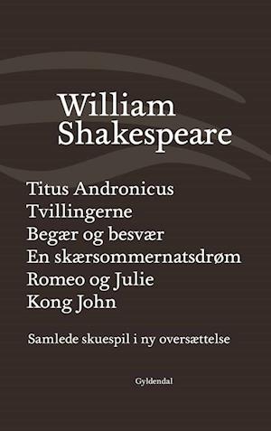 Samlede skuespil / bind 2: Titus Andronicus, Tvillingerne, Begær og besvær, En skærsommernatsdrøm, Romeo og Julie, Kong John