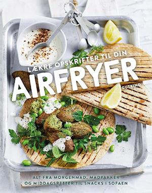 Lækre opskrifter til din Airfryer: Alt fra morgenmad, madpakker og middagsretter til snacks i sofaen