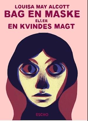 Bag en maske: eller En kvindes magt