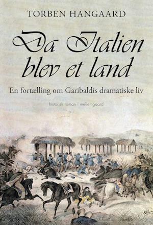 Da Italien blev et land: En fortælling om Garibaldis dramatiske liv