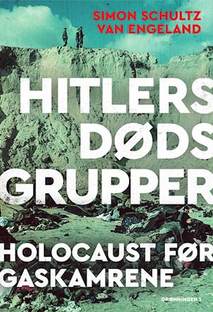Hitlers dødsgrupper: Holocaust før gaskamrene