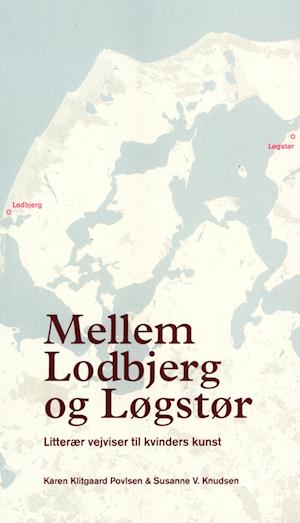 Mellem Lodbjerg og Løgstør.: Litterær vejviser til kvinders kunst.