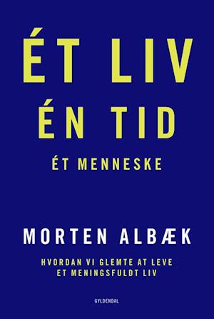Ét liv Én tid Ét menneske: Hvordan vi glemte at leve et meningsfuldt liv