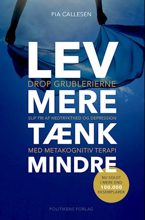Lev mere tænk mindre: Drop grublerierne og slip fri af nedtrykthed og depression med metakognitiv terapi