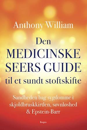 Den medicinske seers guide til et sundt stofskifte: Sandheden bag sygdomme i skjoldbruskkirtlen, søvnløshed & Epstein-Barr