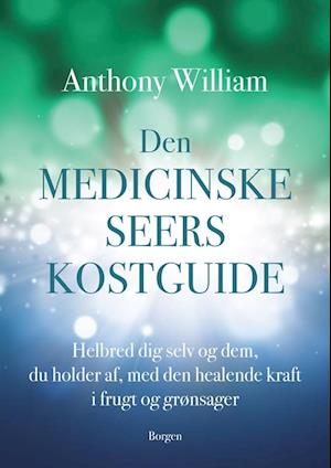 Den medicinske seers kostguide: Helbred dig selv og dem, du holder af, med den healende kraft i frugt og grønsager