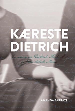 Kæreste Dietrich: En roman om Dietrich Bonhoeffer og hans elskede Maria