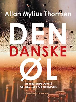Den danske øl. En berusende odyssé gennem 6000 års ølhistorie