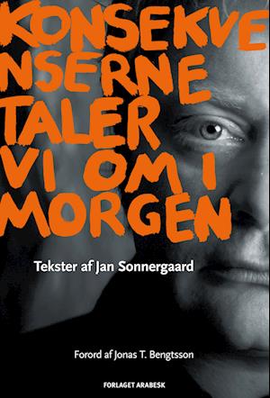 Konsekvenserne taler vi om i morgen: Tekster af Jan Sonnergaard