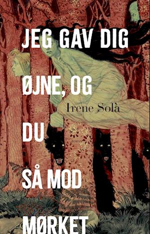 Jeg gav dig øjne, og du så mod mørket