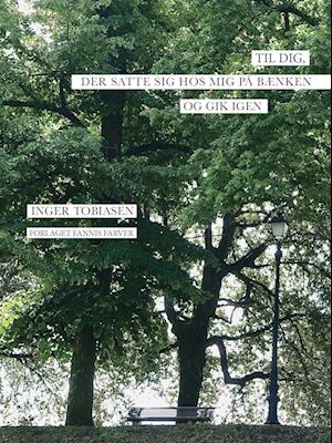 Til dig, der satte sig hos mig på bænken og gik igen